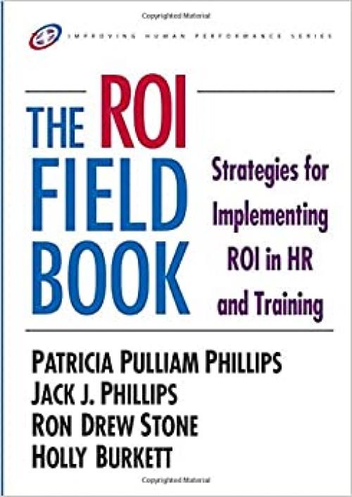  The ROI Fieldbook: Strategies for Implementing ROI in HR and Training (Improving Human Performance) 