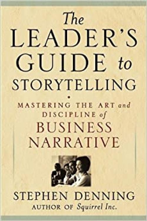  The Leader's Guide to Storytelling: Mastering the Art and Discipline of Business Narrative 