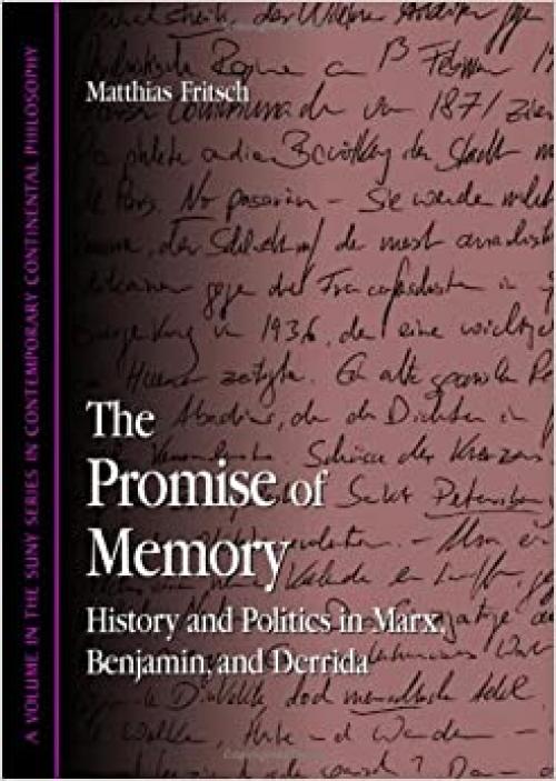  The Promise of Memory: History and Politics in Marx, Benjamin, and Derrida (SUNY series in Contemporary Continental Philosophy) 