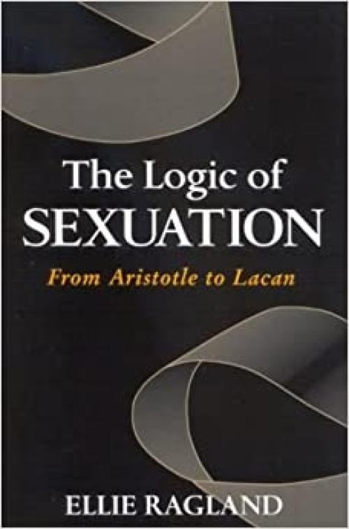  The Logic of Sexuation: From Aristotle to Lacan (SUNY series in Psychoanalysis and Culture) 