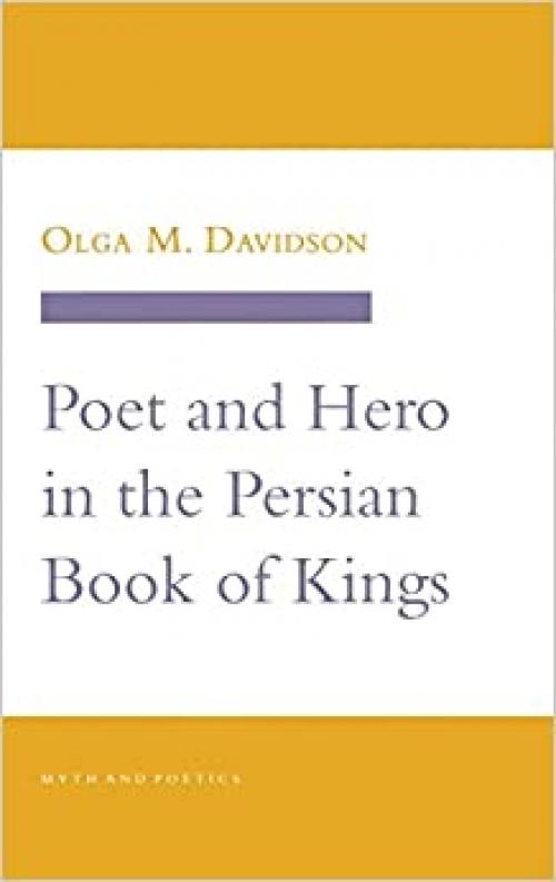 Poet and Hero in the Persian Book of Kings (Myth and Poetics) 