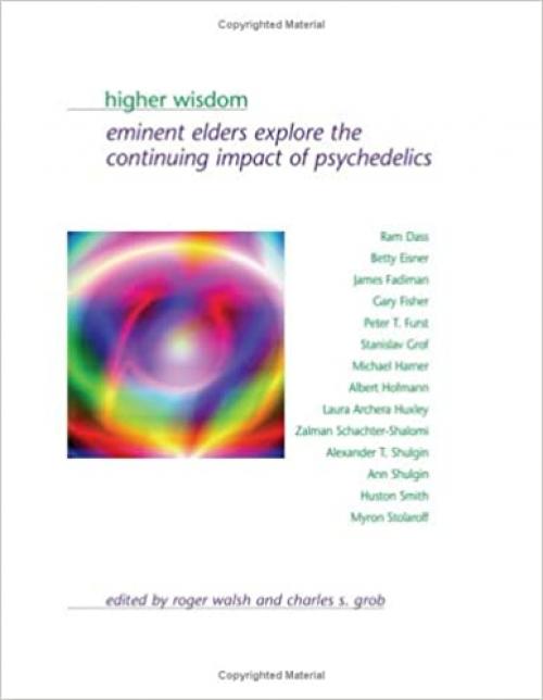  Higher Wisdom: Eminent Elders Explore the Continuing Impact of Psychedelics (SUNY series in Transpersonal and Humanistic Psychology) 