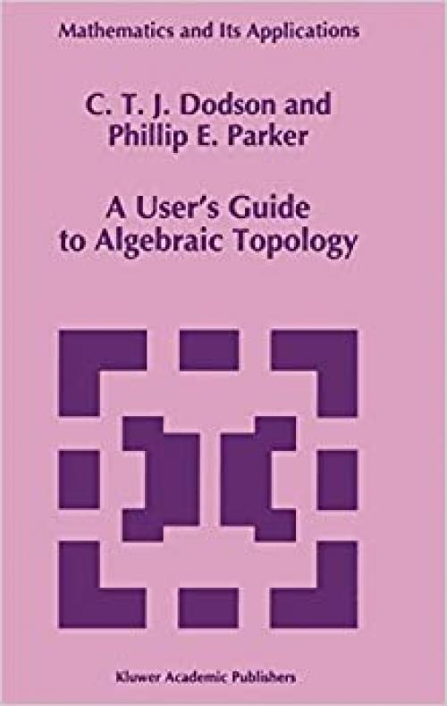  A User’s Guide to Algebraic Topology (Mathematics and Its Applications (387)) 