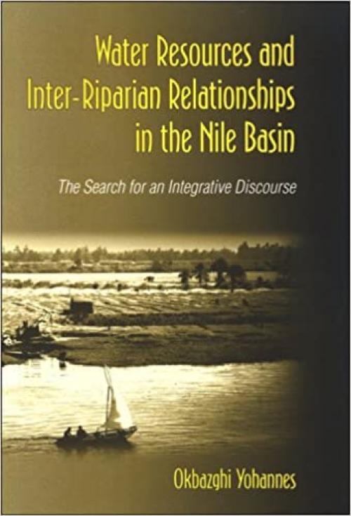  Water Resources and Inter-Riparian Relations in the Nile Basin: The Search for an Integrative Discourse (SUNY series in Global Politics) 