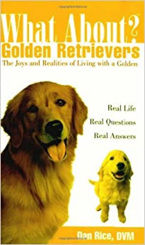  What About Golden Retrievers: The Joy and Realities of Living with a Golden 