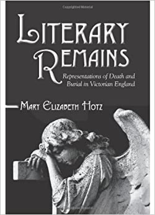  Literary Remains: Representations of Death and Burial in Victorian England (SUNY series, Studies in the Long Nineteenth Century) 