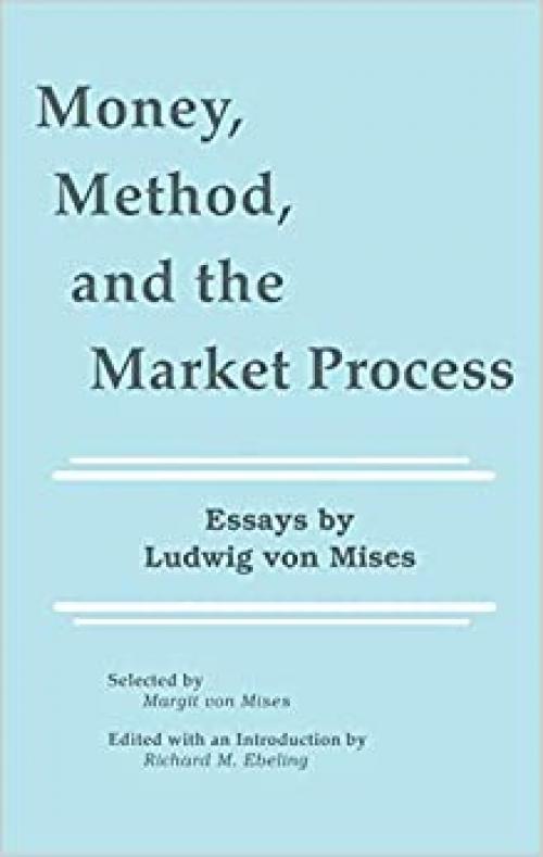  Money, Method, and the Market Process: Essays by Ludwig von Mises 