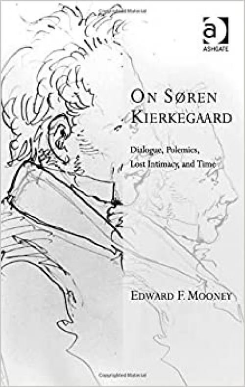  On Søren Kierkegaard: Dialogue, Polemics, Lost Intimacy, and Time (Transcending Boundaries in Philosophy and Theology) 