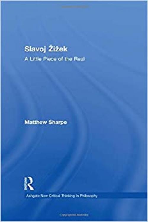  Slavoj Žižek: A Little Piece of the Real (Ashgate New Critical Thinking in Philosophy) 