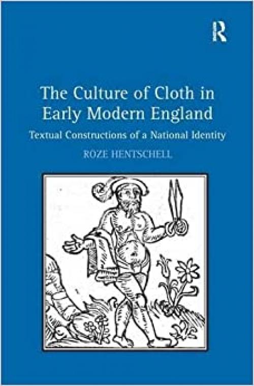  The Culture of Cloth in Early Modern England: Textual Constructions of a National Identity 