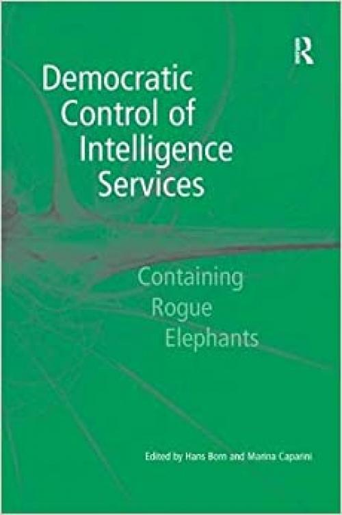  Democratic Control of Intelligence Services: Containing Rogue Elephants 