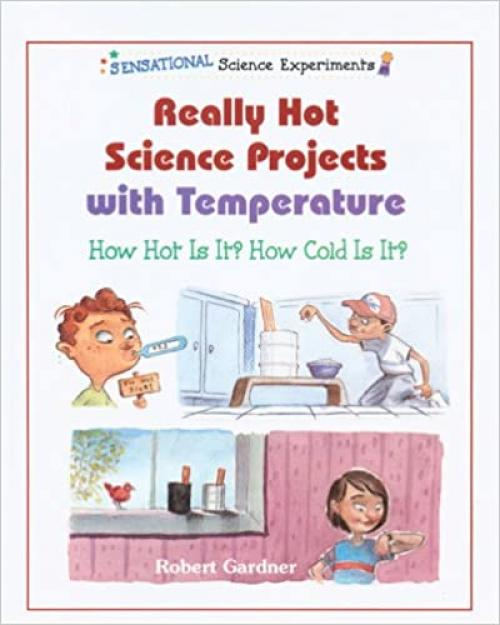  Really Hot Science Projects With Temperature: How Hot Is It? How Cold Is It? (Sensational Science Experiments) 