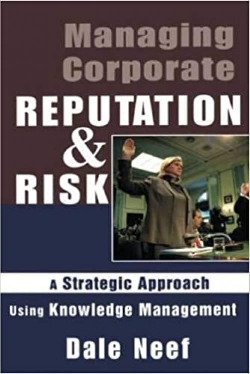  Managing Corporate Reputation and Risk: A Strategic Approach Using Knowledge Management 