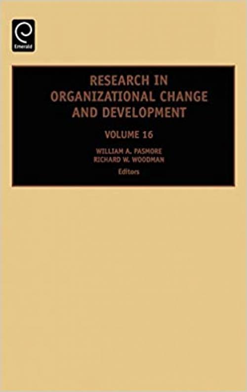  Research in Organizational Change and Development, Volume 16 (Research in Organizational Change and Development) (Research in Organizational Change and Development) 