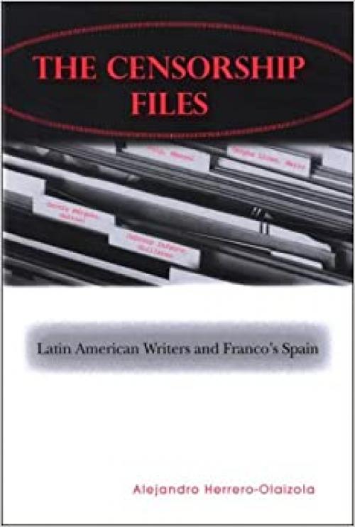  The Censorship Files: Latin American Writers and Franco's Spain (SUNY series in Latin American and Iberian Thought and Culture) 