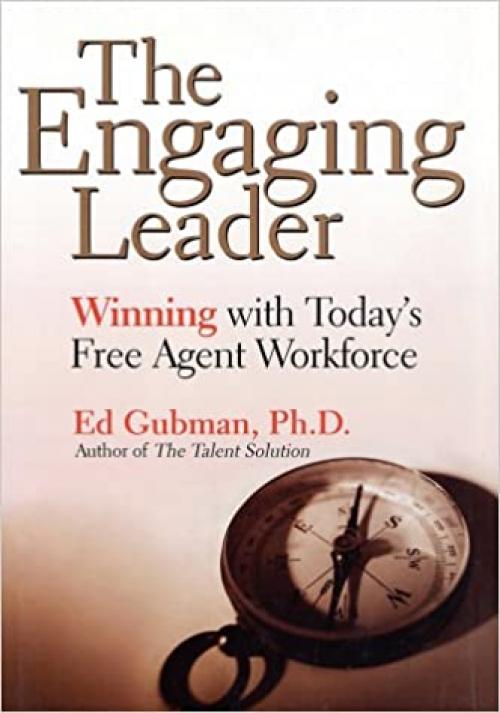  The Engaging Leader: Winning with Today's Free Agent Workforce 