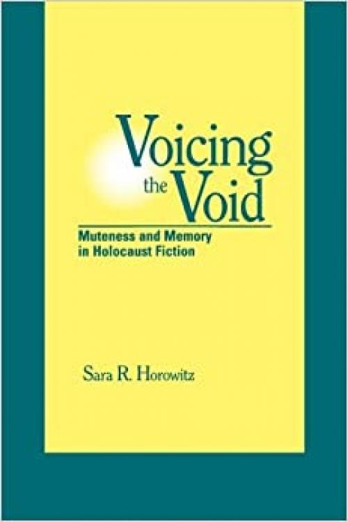  Voicing the Void: Muteness and Memory in Holocaust Fiction (SUNY Series in Modern Jewish Literature and Culture) 