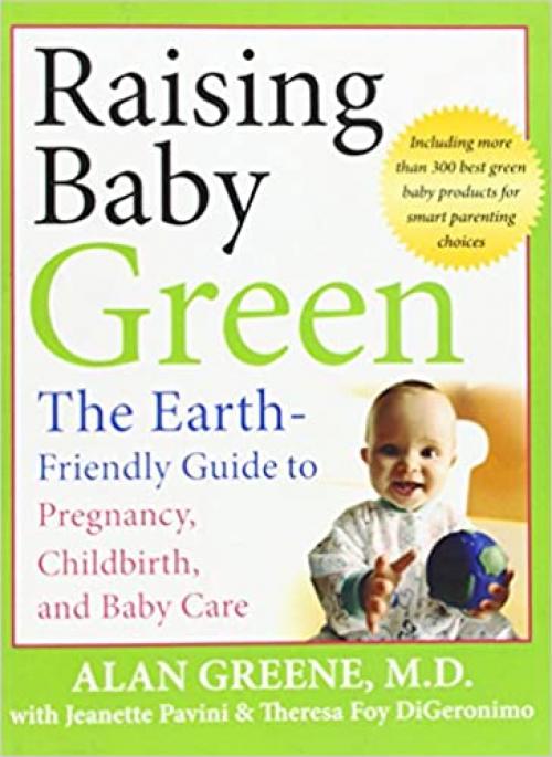  Raising Baby Green: The Earth-Friendly Guide to Pregnancy, Childbirth, and Baby Care 