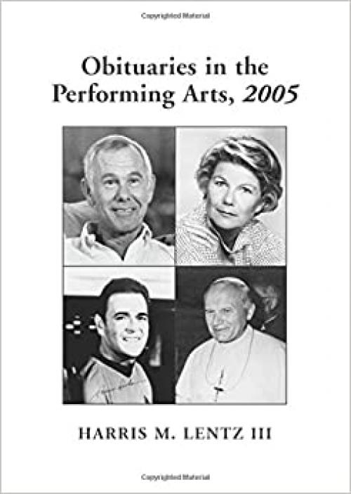  Obituaries In The Performing Arts, 2005: Film, Television, Radio, Theatre, Dance, Music, Cartoons and Pop Culture (Obituaries in the Performing Arts) 