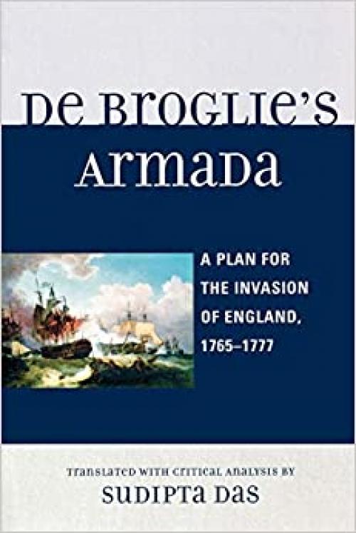  De Broglie's Armada: A Plan for the Invasion of England, 1765-1777 