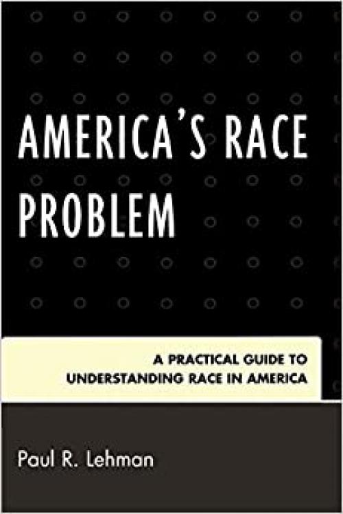  America's Race Problem: A Practical Guide to Understanding Race in America 