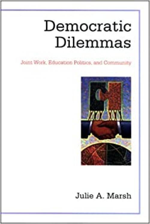  Democratic Dilemmas: Joint Work, Education Politics, and Community (SUNY series, School Districts: Research, Policy, and Reform) 