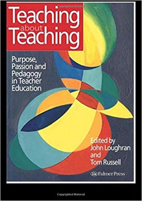  Teaching about Teaching: Purpose, Passion and Pedagogy in Teacher Education 