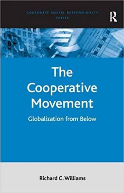  The Cooperative Movement: Globalization from Below (Corporate Social Responsibility Series) 