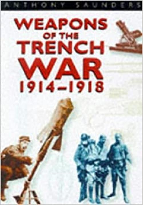  Weapons of the Trench War: 1914-1918 