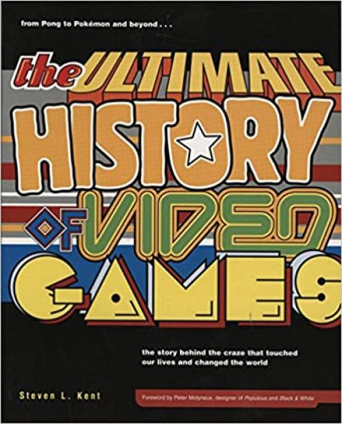  The Ultimate History of Video Games: From Pong to Pokemon--The Story Behind the Craze That Touched Our Lives and Changed the World 