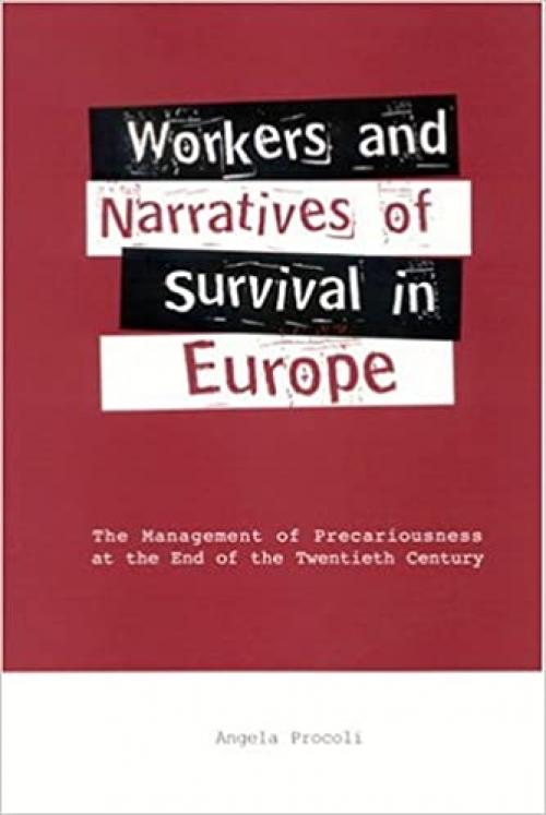  Workers and Narratives of Survival in Europe: The Management of Precariousness at the End of the Twentieth Century (SUNY series in the Anthropology of Work) 