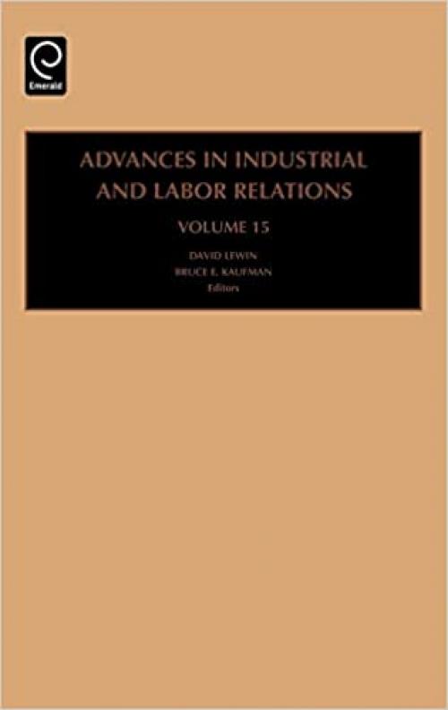  Advances in Industrial and Labor Relations, Volume 15 (Advances in Industrial and Labor Relations) (Advances in Industrial and Labor Relations) 