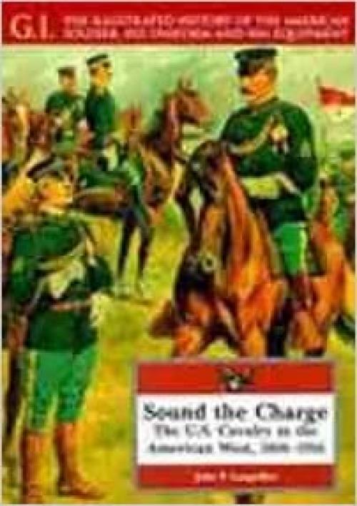  Sound the Charge: The U.S. Cavalry in the American West, 1866-1916 (G.i. Series) 