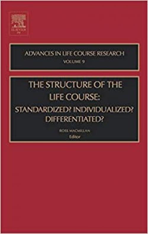  The Structure of the Life Course: Standardized? Individualized? Differentiated? (Volume 9) (Advances in Life Course Research, Volume 9) 