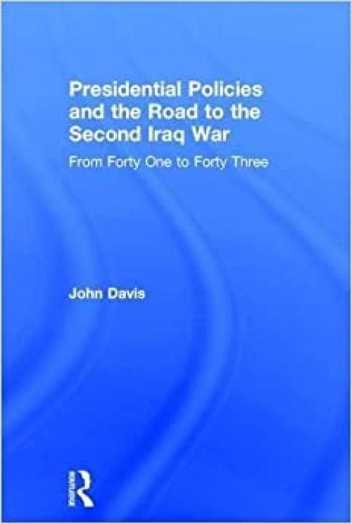  Presidential Policies and the Road to the Second Iraq War: From Forty One to Forty Three 