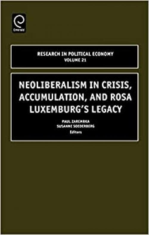  Neoliberalism in Crisis, Accumulation, and Rosa Luxemburg's Legacy (Research in Political Economy) 