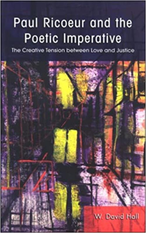  Paul Ricoeur and the Poetic Imperative: The Creative Tension between Love and Justice (SUNY series in Theology and Continental Thought) 