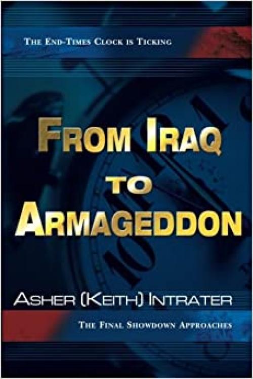  From Iraq to Armageddon: The Endtimes Clock is Ticking, The Final Showdown Approaches 