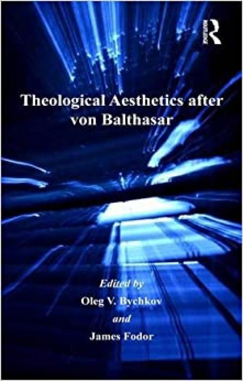  Theological Aesthetics after von Balthasar (Routledge Studies in Theology, Imagination and the Arts) 