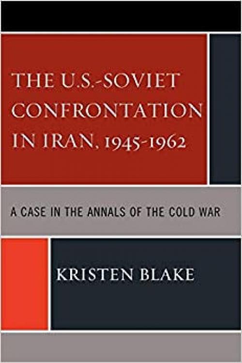  The U.S.-Soviet Confrontation in Iran, 1945-1962: A Case in the Annals of the Cold War 