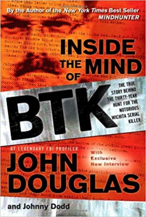  Inside the Mind of BTK: The True Story Behind the Thirty-Year Hunt for the Notorious Wichita Serial Killer 