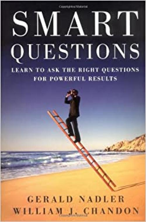  Smart Questions: Learn to Ask the Right Questions for Powerful Results 