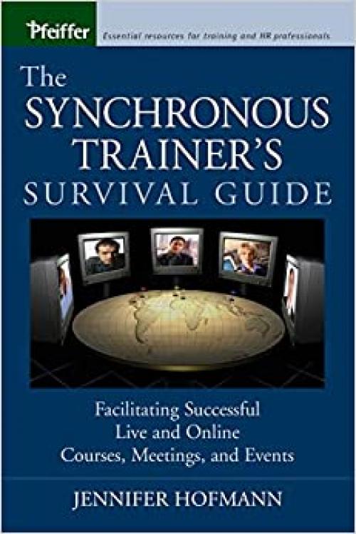  The Synchronous Trainer's Survival Guide: Facilitating Successful Live and Online Courses, Meetings, and Events 