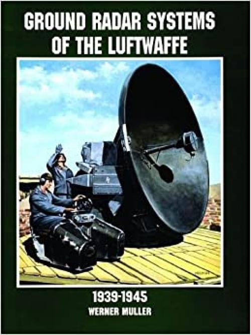  Ground Radar Systems of the Luftwaffe 1939-1945: (Schiffer Military History Book) 