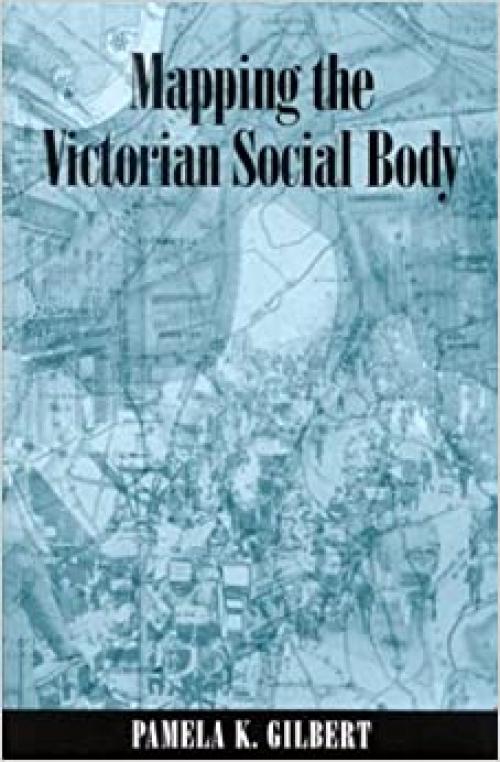  Mapping the Victorian Social Body (SUNY series, Studies in the Long Nineteenth Century) 