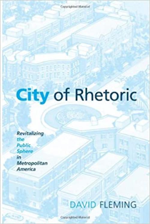  City of Rhetoric: Revitalizing the Public Sphere in Metropolitan America 