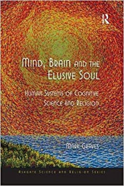  Mind, Brain and the Elusive Soul: Human Systems of Cognitive Science and Religion (Routledge Science and Religion Series) 
