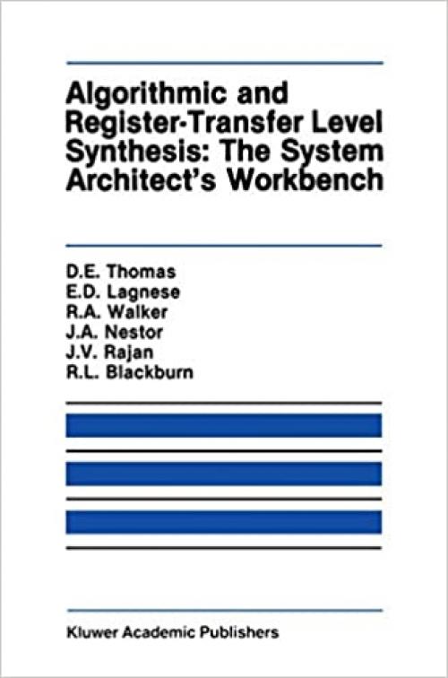  Algorithmic and Register-Transfer Level Synthesis: The System Architect’s Workbench: The System Architect's Workbench (The Springer International Series in Engineering and Computer Science (85)) 