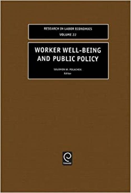  Worker Well-Being and Public Policy, Volume 22 (Research in Labor Economics) 