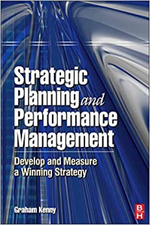  Strategic Planning and Performance Management: Develop and Measure a Winning Strategy 